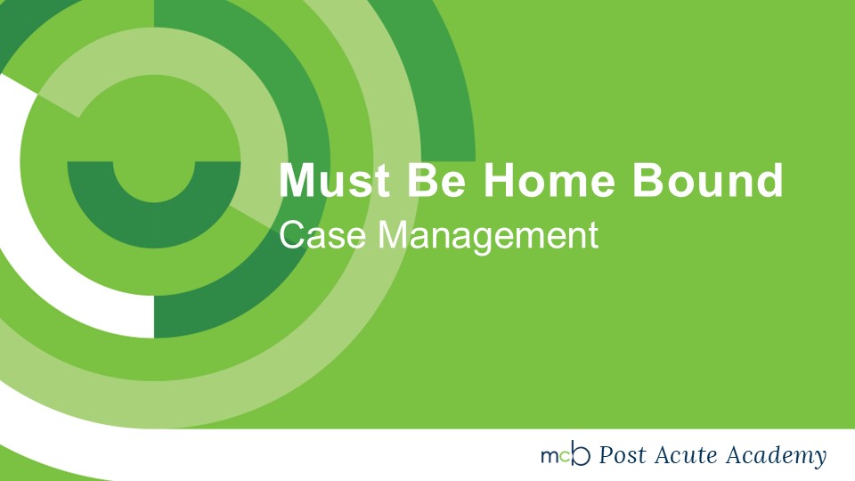 Case Management: Must Be Home Bound