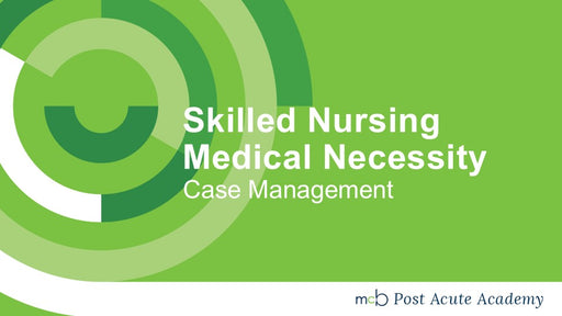 Case Management: Skilled Nursing Medical Necessity