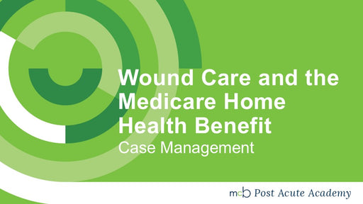 Case Management: Wound Care and the Medicare Home Health Benefit