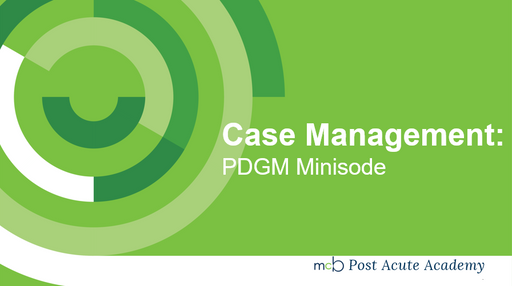 Case Management: PDGM Minisode