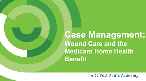 Case Management: Wound Care and the Medicare Home Health Benefit